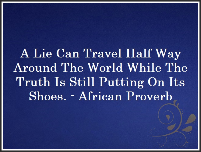 A Lie Can Travel Half Way Around The World While The Truth Is Still Putting On Its Shoes. - African Proverb and Quote