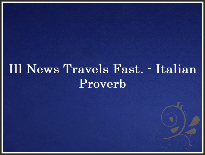 Ill News Travels Fast. - Italian Proverb and Quote